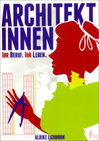 Ulrike Eichhorn: "ARCHITEKTINNEN - Ihr Beruf. Ihr Leben"